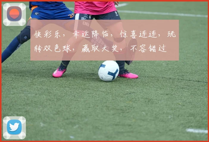快彩乐，幸运降临，惊喜连连，玩转双色球，赢取大奖，不容错过