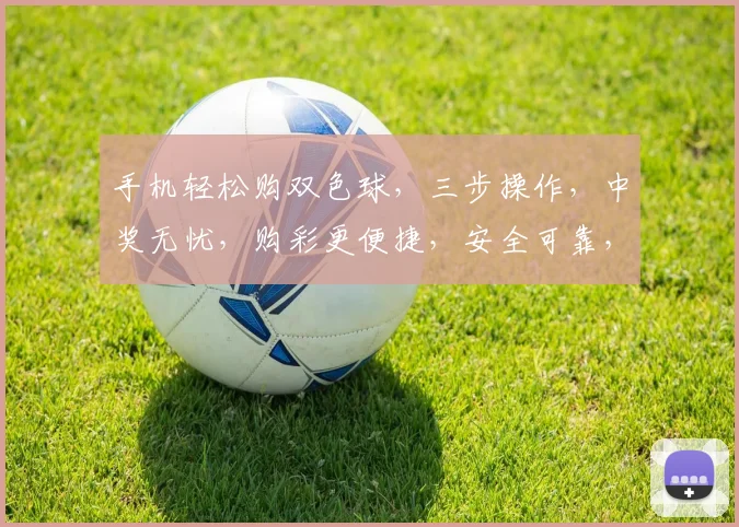 手机轻松购双色球，三步操作，中奖无忧，购彩更便捷，安全可靠，立即体验